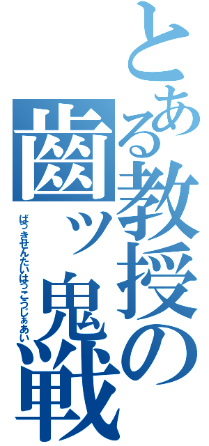 とある教授の齒ッ鬼戦隊★薄幸爺 ℑⅡ（ばっきせんたいはっこうじぁあい）