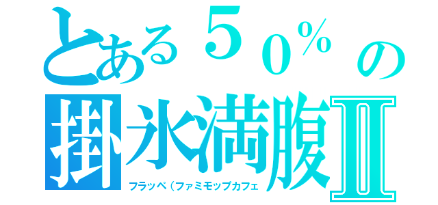 とある５０％　推しだよ の掛氷満腹寺Ⅱ（フラッペ（ファミモップカフェ）