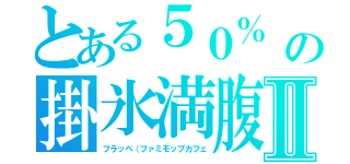 とある５０％　推しだよ の掛氷満腹寺Ⅱ（フラッペ（ファミモップカフェ）