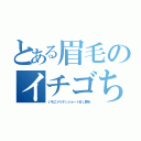 とある眉毛のイチゴちゃん（いちごメリケンショートＢＬ眉毛）