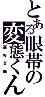 とある眼帯の変態くん（高杉晋助）