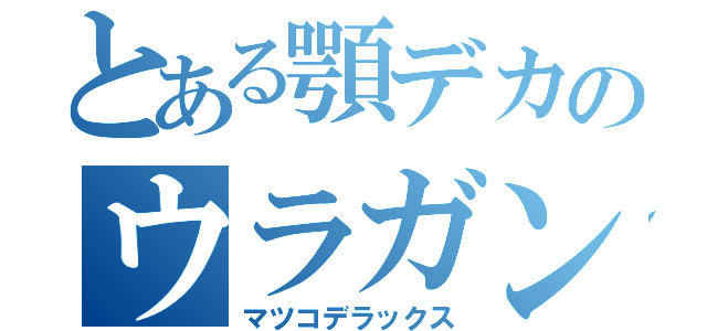 とある顎デカのウラガンキン（マツコデラックス）