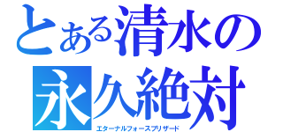 とある清水の永久絶対究極氷結風斬（エターナルフォースブリザード）