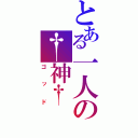 とある一人の†神†（ゴッド）