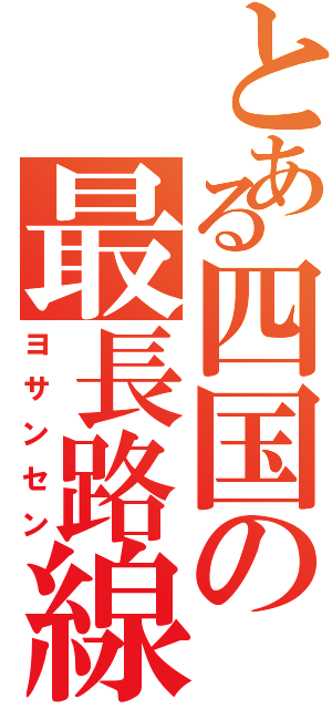 とある四国の最長路線（ヨサンセン）