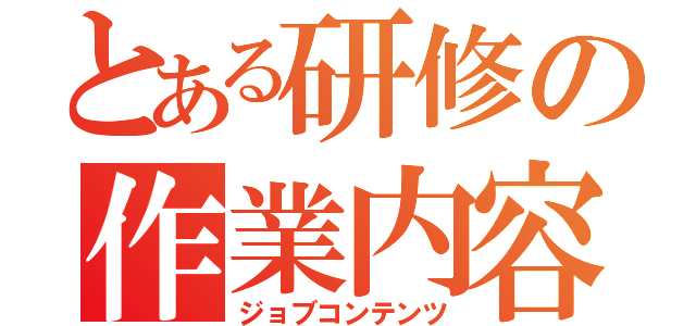 とある研修の作業内容（ジョブコンテンツ）