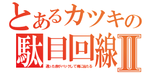 とあるカツキの駄目回線Ⅱ（通った赤がバックして俺に当たる）