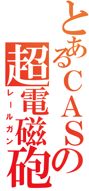 とあるＣＡＳの超電磁砲（レールガン）