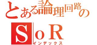 とある論理回路のＳｏＲ（インデックス）