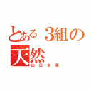 とある３組の天然（山田京果）