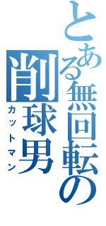 とある無回転の削球男（カットマン）