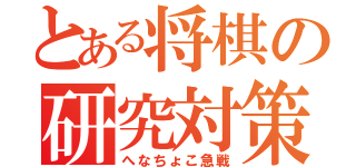 とある将棋の研究対策（へなちょこ急戦）