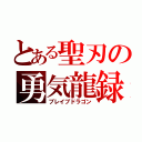 とある聖刃の勇気龍録（ブレイブドラゴン）