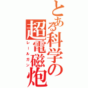 とある科学の超電磁炮（レールガン）