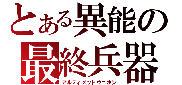 とある異能の最終兵器（アルティメットウェポン）