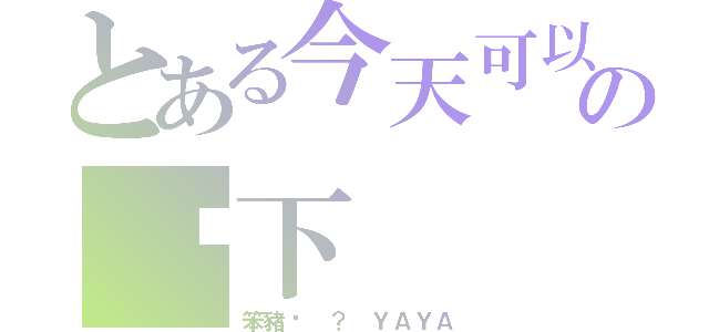 とある今天可以很の晚下（笨豬咧 ？ ＹＡＹＡ）