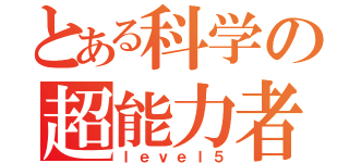 とある科学の超能力者（ｌｅｖｅｌ５）