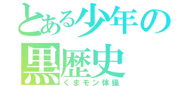 とある少年の黒歴史（くまモン体操）