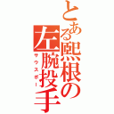 とある煕根の左腕投手（サウスポー）