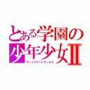 とある学園の少年少女Ⅱ（ボーイズアンドガールズ）