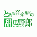 とある音楽集団の甜瓜野郎（メロンギタリスト）