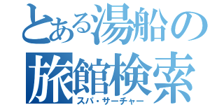 とある湯船の旅館検索（スパ・サーチャー）