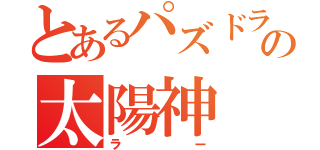 とあるパズドラの太陽神（ラー）