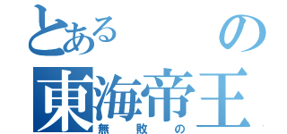 とあるの東海帝王（無敗の）