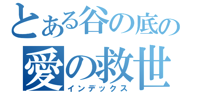 とある谷の底の愛の救世主（インデックス）