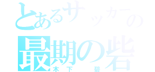 とあるサッカー部の最期の砦（木下 碧）