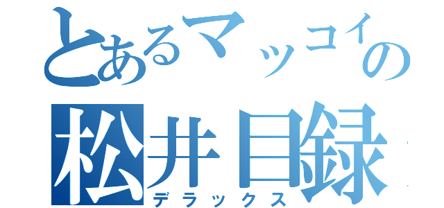 とあるマッコイの松井目録（デラックス）