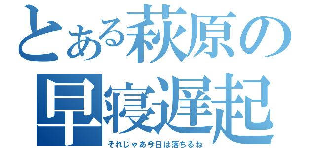 とある萩原の早寝遅起（それじゃあ今日は落ちるね）