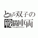 とある双子の戦闘車両（バトルサブウェイ）