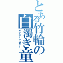 とある竹輪の白濁き童帝（オナニーマスター）