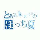 とあるｋｕｒａのぼっち夏休み（）