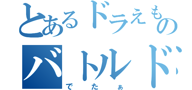 とあるドラえもんのバトルドーム（でたぁ）