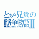 とある兄貴の戦争物語Ⅱ（死亡フラグ全開）