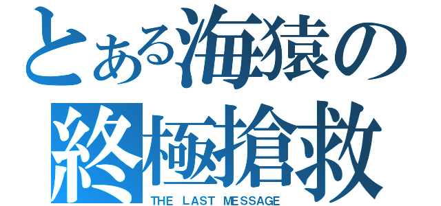 とある海猿の終極搶救（ＴＨＥ ＬＡＳＴ ＭＥＳＳＡＧＥ）