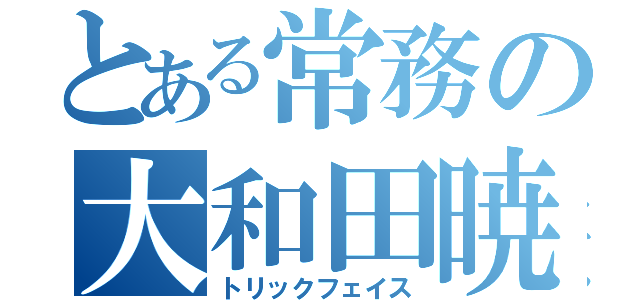 とある常務の大和田暁（トリックフェイス）