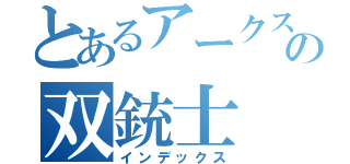 とあるアークスの双銃士（インデックス）