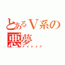 とあるＶ系の悪夢（ナイトメア）