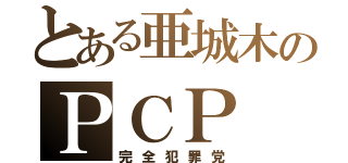 とある亜城木のＰＣＰ（完全犯罪党）