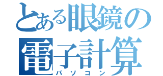 とある眼鏡の電子計算機（パソコン）