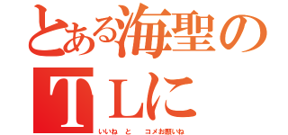 とある海聖のＴＬに（いいね と  コメお願いね）