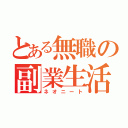 とある無職の副業生活（ネオニート）