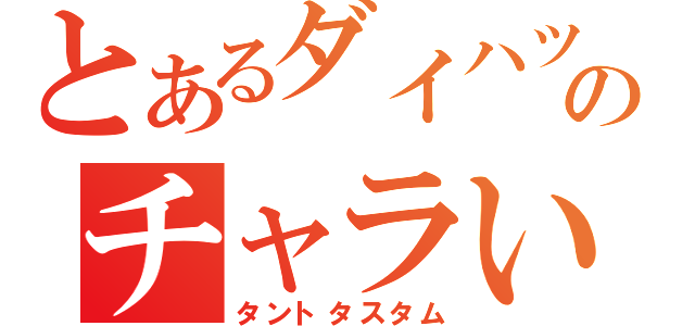 とあるダイハツのチャラい車（タントタスタム）