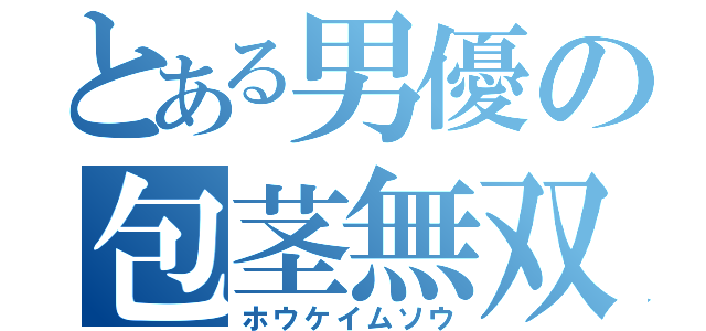 とある男優の包茎無双（ホウケイムソウ）