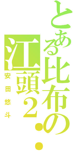 とある比布の江頭２：５０（安田悠斗）