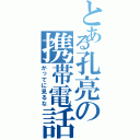 とある孔亮の携帯電話（かってに見るな）