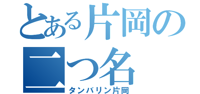 とある片岡の二つ名（タンバリン片岡）